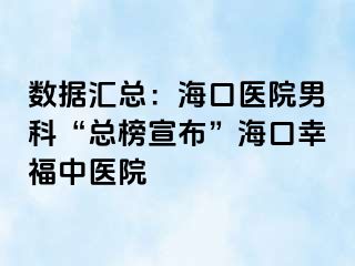 数据汇总：海口医院男科“总榜宣布”海口幸福中医院