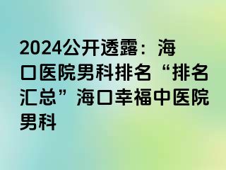 2024公开透露：海口医院男科排名“排名汇总”海口幸福中医院男科