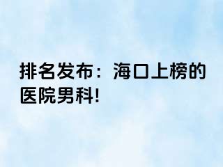 排名发布：海口上榜的医院男科!