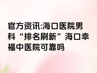 官方资讯:海口医院男科“排名刷新”海口幸福中医院可靠吗