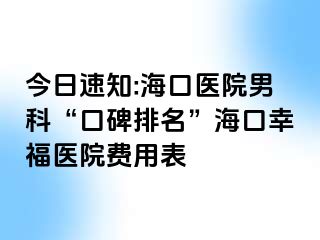 今日速知:海口医院男科“口碑排名”海口幸福医院费用表