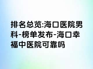 排名总览:海口医院男科-榜单发布-海口幸福中医院可靠吗