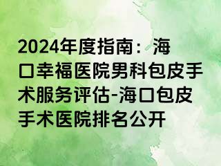 2024年度指南：海口幸福医院男科包皮手术服务评估-海口包皮手术医院排名公开