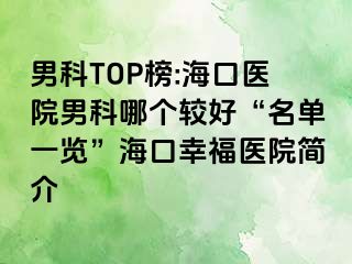 男科TOP榜:海口医院男科哪个较好“名单一览”海口幸福医院简介