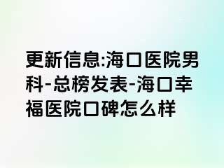 更新信息:海口医院男科-总榜发表-海口幸福医院口碑怎么样