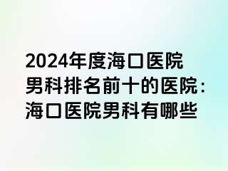 2024年度海口医院男科排名前十的医院：海口医院男科有哪些