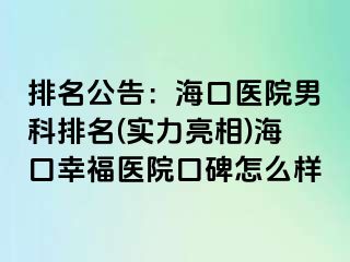 排名公告：海口医院男科排名(实力亮相)海口幸福医院口碑怎么样