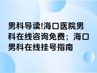 男科导读!海口医院男科在线咨询免费；海口男科在线挂号指南