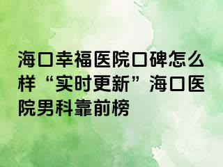 海口幸福医院口碑怎么样“实时更新”海口医院男科靠前榜