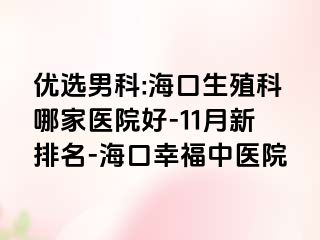 优选男科:海口生殖科哪家医院好-11月新排名-海口幸福中医院