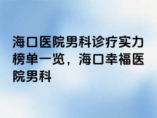 海口医院男科诊疗实力榜单一览，海口幸福医院男科